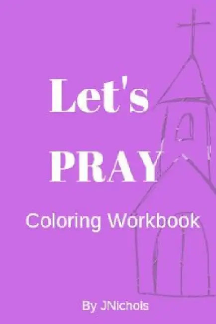 Let's PRAY Coloring Workbook by J. Nichols