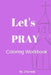 Let's PRAY Coloring Workbook by J. Nichols