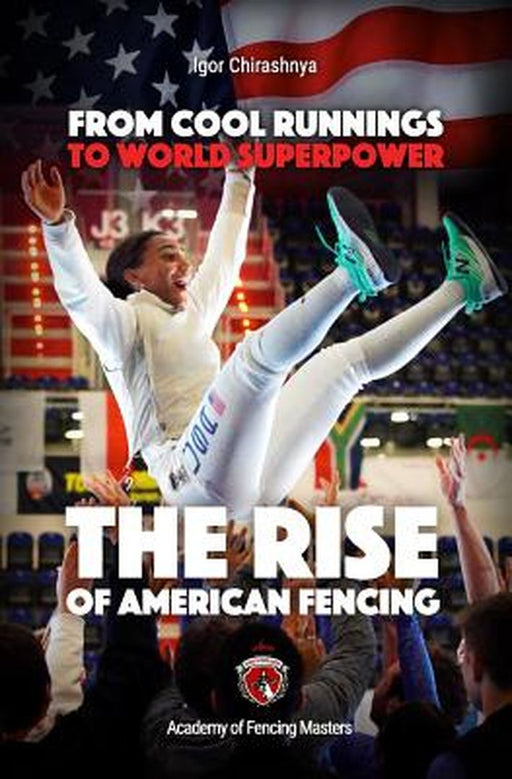 From Cool Runnings to World Superpower: The Rise of American Fencing by Chirashnya, Igor