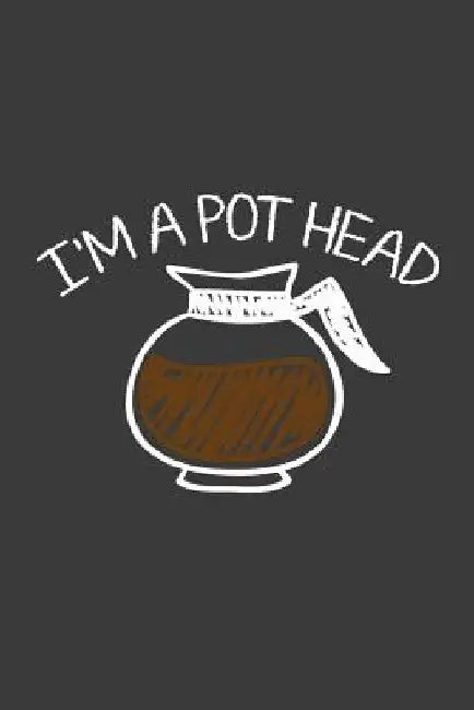 I'm A Pot Head by Coffee Policeman