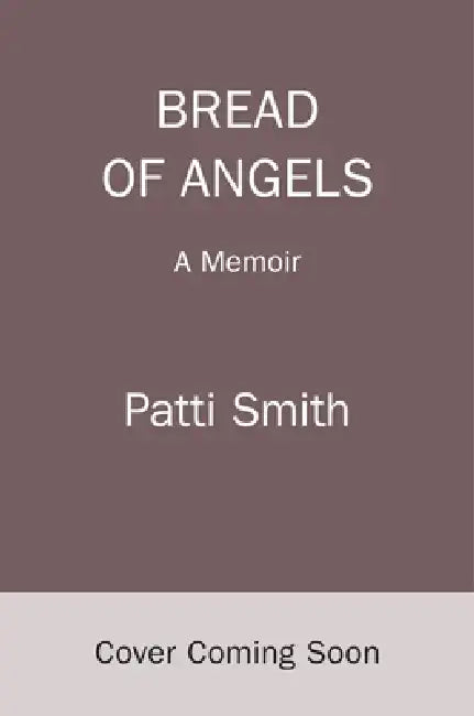 Bread of Angels: A Memoir by Patti Smith
