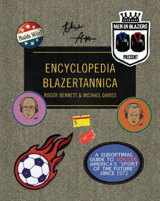 Men in Blazers Present Encyclopedia Blazertannica: A Suboptimal Guide to Soccer, America's Sport of the Future Since 1972 by Roger Bennett
