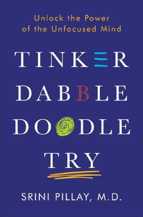 Tinker Dabble Doodle Try: Unlock the Power of the Unfocused Mind by Srini Pillay
