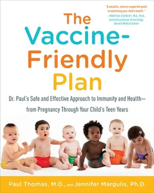 The Vaccine-Friendly Plan: Dr. Paul's Safe and Effective Approach to Immunity and Health-From Pregnancy Through Your Child's Teen Years by Paul Thomas