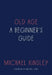 Old Age: A Beginner's Guide by Michael Kinsley
