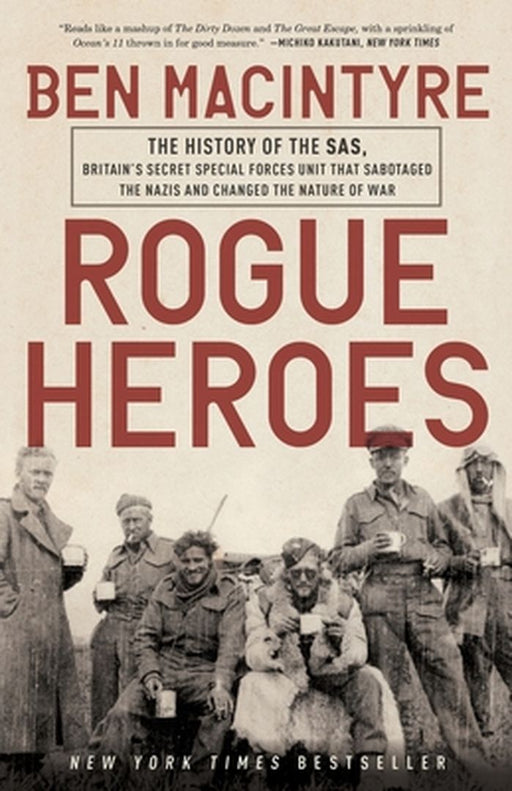 Rogue Heroes: The History of the SAS, Britain's Secret Special Forces Unit That Sabotaged the Nazis and Changed the Nature of War by Ben Macintyre