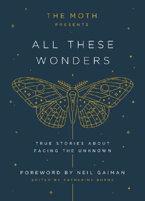 The Moth Presents All These Wonders: True Stories about Facing the Unknown by Catherine Burns
