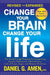 Change Your Brain, Change Your Life: The Breakthrough Program for Conquering Anxiety, Depression, Obsessiveness, Lack of Focus, Anger, and Memory Prob by Daniel G. Amen