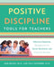Positive Discipline Tools for Teachers: Effective Classroom Management for Social, Emotional, and Academic Success by Jane Nelsen