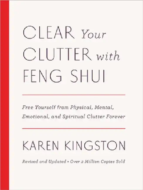 Clear Your Clutter with Feng Shui (Revised and Updated): Free Yourself from Physical, Mental, Emotional, and Spiritual Clutter Forever by Karen Kingston