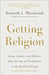 Getting Religion: Faith, Culture, and Politics from the Age of Eisenhower to the Ascent of Trump by Kenneth L. Woodward