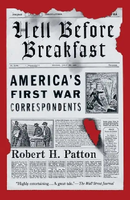 Hell Before Breakfast: America's First War Correspondents by Robert H. Patton