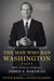 The Man Who Ran Washington: The Life and Times of James A. Baker III by Peter Baker