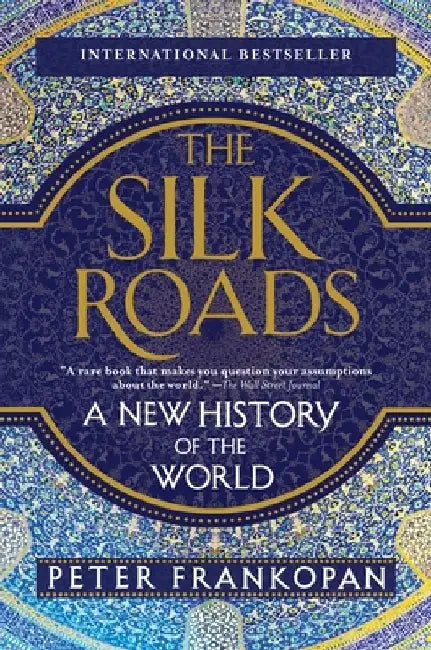 The Silk Roads: A New History of the World by Peter Frankopan