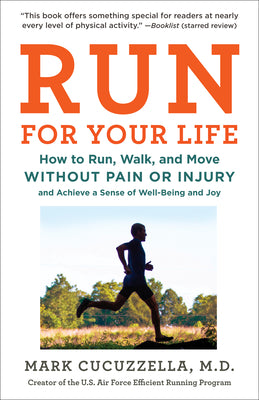 Run for Your Life: How to Run, Walk, and Move Without Pain or Injury and Achieve a Sense of Well-Being and Joy by Mark Cucuzzella