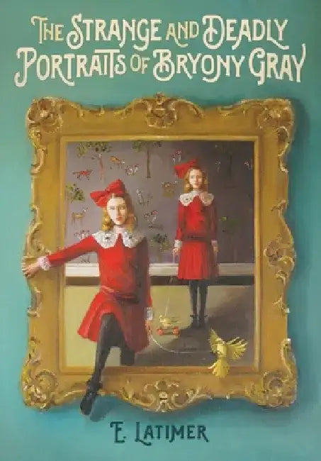 The Strange and Deadly Portraits of Bryony Gray by E. Latimer