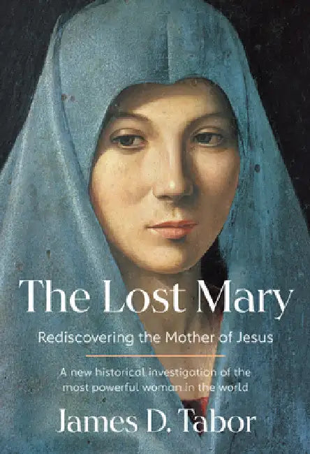 The Lost Mary: Rediscovering the Mother of Jesus by James D. Tabor