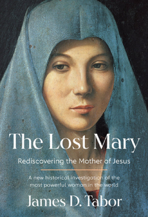 The Lost Mary: Rediscovering the Mother of Jesus by James D. Tabor
