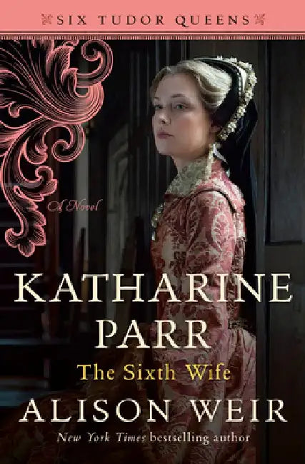 Katharine Parr, the Sixth Wife by Alison Weir