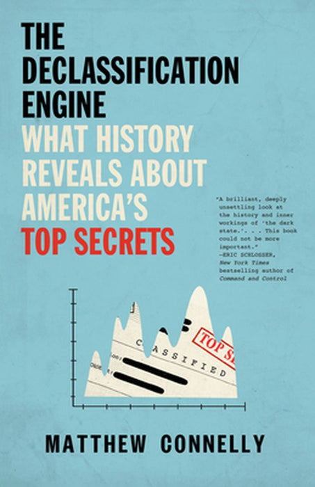The Declassification Engine: What History Reveals about America's Top Secrets by Matthew Connelly