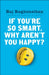 If You're So Smart, Why Aren't You Happy? by Raj Raghunathan, Marshall Goldsmith