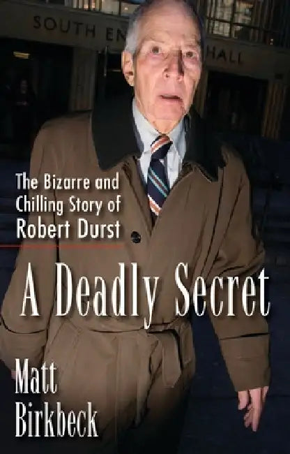 A Deadly Secret: The Bizarre and Chilling Story of Robert Durst by Matt Birkbeck