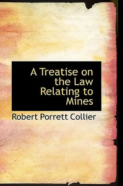 A Treatise on the Law Relating to Mines by Robert Porrett Collier