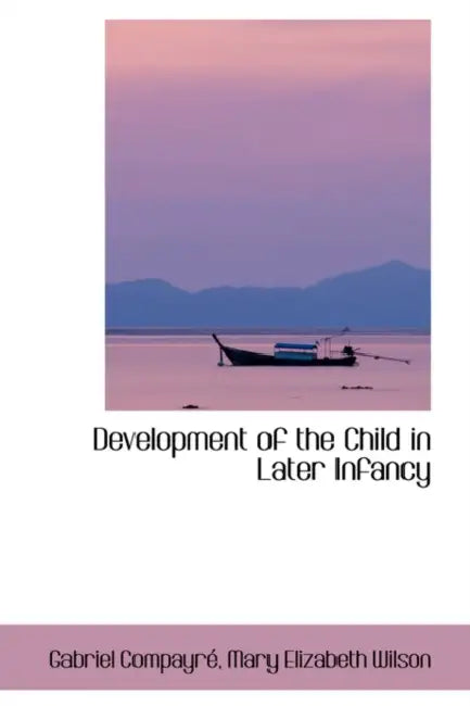 Development of the Child in Later Infancy by Gabriel Compayré