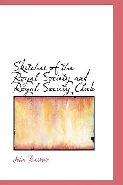 Sketches of the Royal Society and Royal Society Club by John Barrow