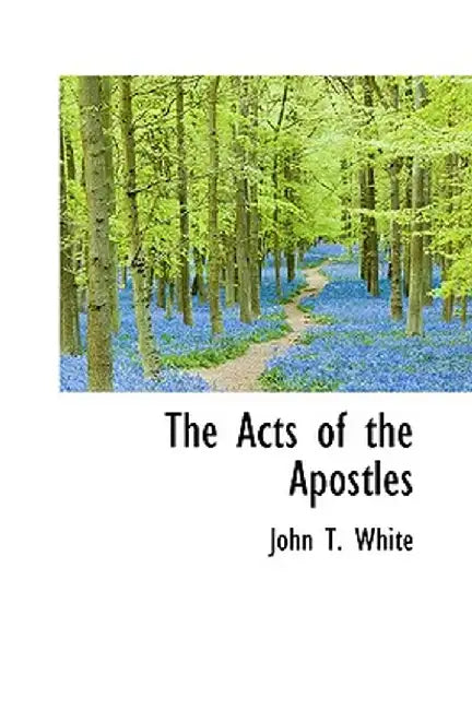 The Acts of the Apostles by John T. White