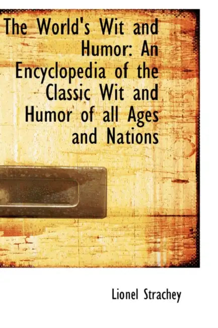 The World's Wit and Humor: An Encyclopedia of the Classic Wit and Humor of all Ages and Nations by Lionel Strachey