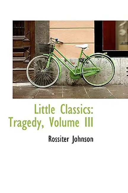 Little Classics: Tragedy, Volume III by Rossiter Johnson