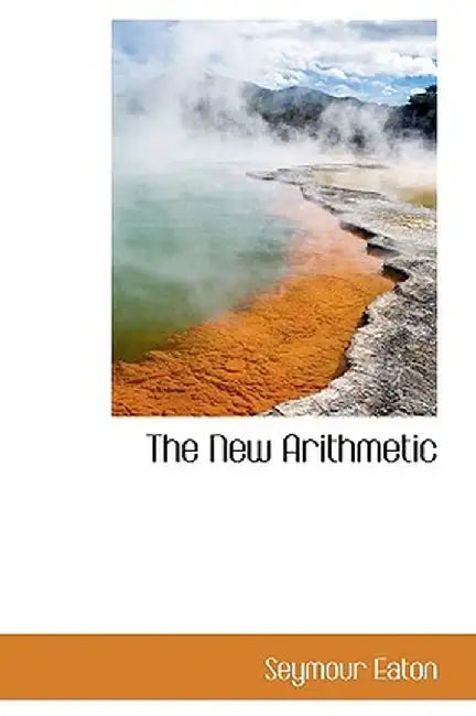 The New Arithmetic by Seymour Eaton