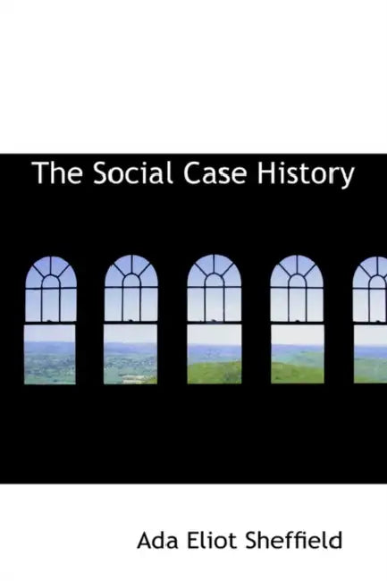 The Social Case History by Ada Eliot Sheffield