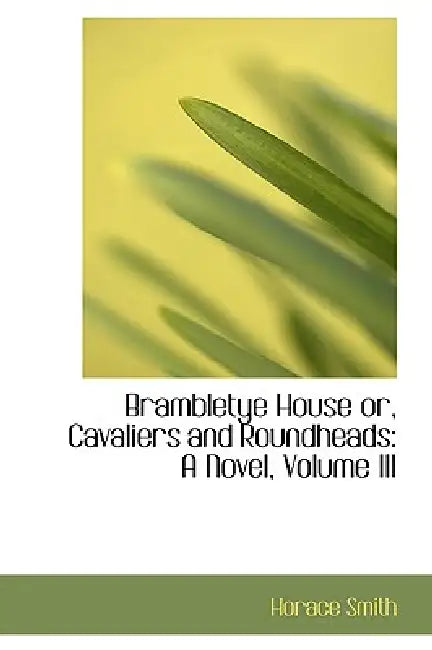 Brambletye House or, Cavaliers and Roundheads: A Novel, Volume III by Horace Smith