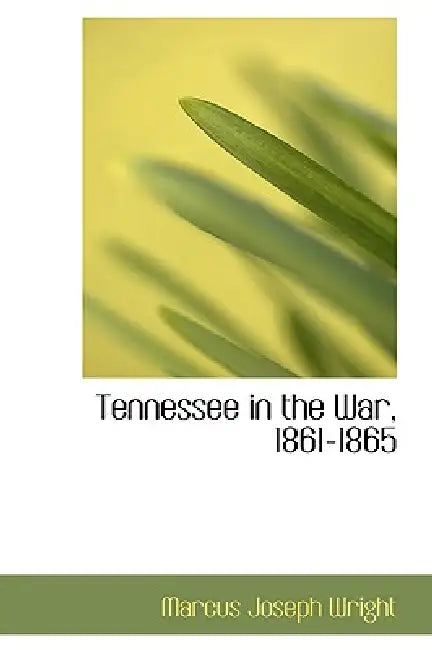 Tennessee in the War, 1861-1865 by Marcus Joseph Wright