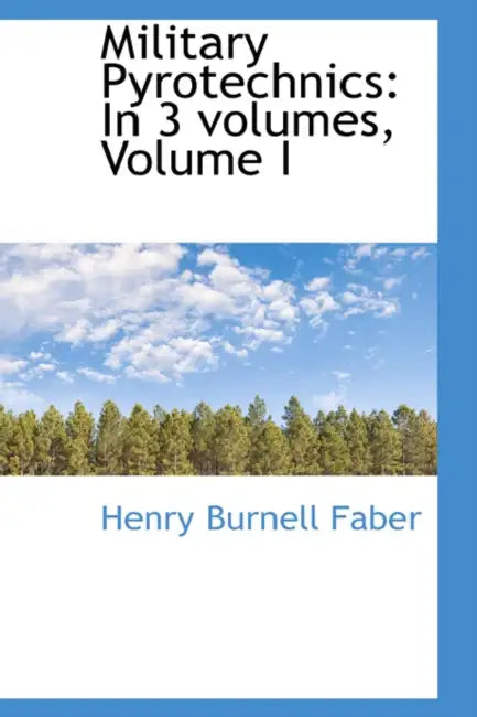 Military Pyrotechnics: In 3 Volumes, Volume I by Henry Burnell Faber