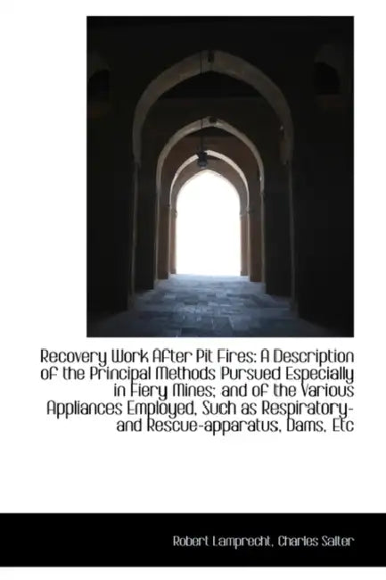 Recovery Work After Pit Fires: A Description of the Principal Methods Pursued Especially in Fiery Mi by Robert Lamprecht