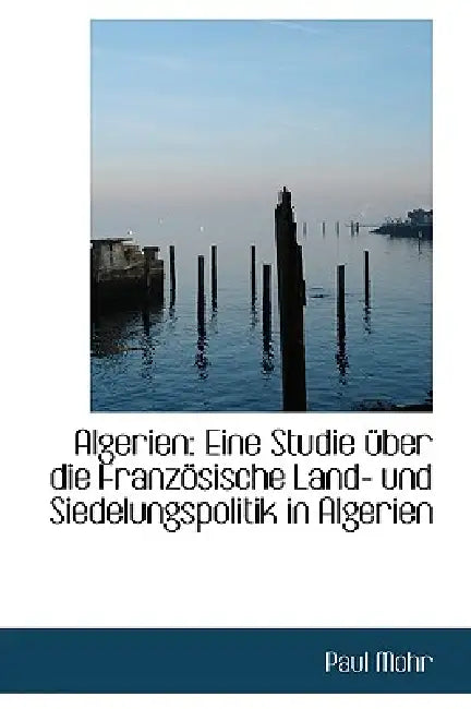 Algerien: Eine Studie über die Französische Land- und Siedelungspolitik in Algerien by Paul Mohr