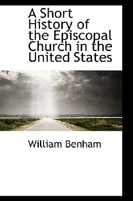 A Short History of the Episcopal Church in the United States by William Benham