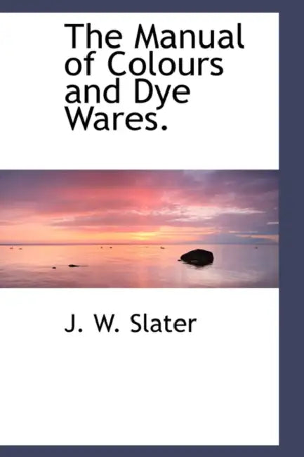 The Manual of Colours and Dye Wares. by J. W. Slater