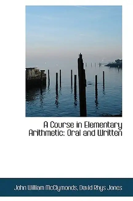 A Course in Elementary Arithmetic: Oral and Written by David Rhys Jones William McClymonds