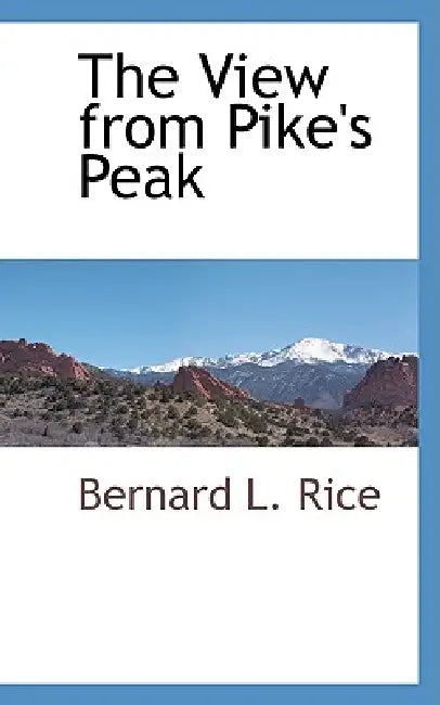 The View from Pike's Peak by Bernard L. Rice