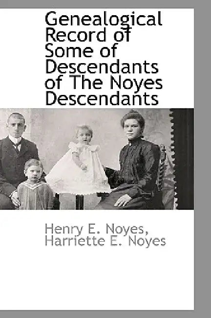 Genealogical Record of Some of Descendants of the Noyes Descendants by Henry E. Noyes