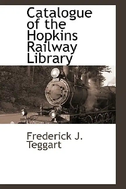 Catalogue of the Hopkins Railway Library by Frederick J. Teggart