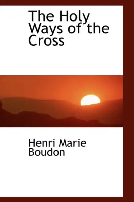 The Holy Ways of the Cross by Henri Marie Boudon