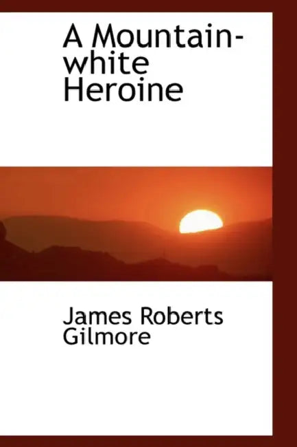 A Mountain-white Heroine by James Roberts Gilmore