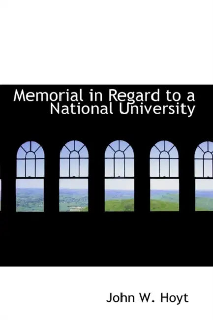 Memorial in Regard to a National University by John W. Hoyt