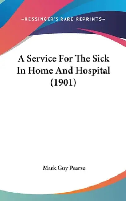 A Service For The Sick In Home And Hospital (1901) by Mark Guy Pearse