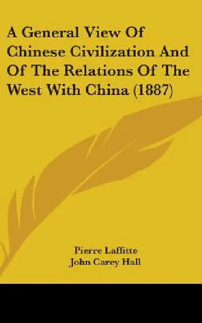 A General View Of Chinese Civilization And Of The Relations Of The West With China (1887) by Pierre Laffitte, John Carey Hall